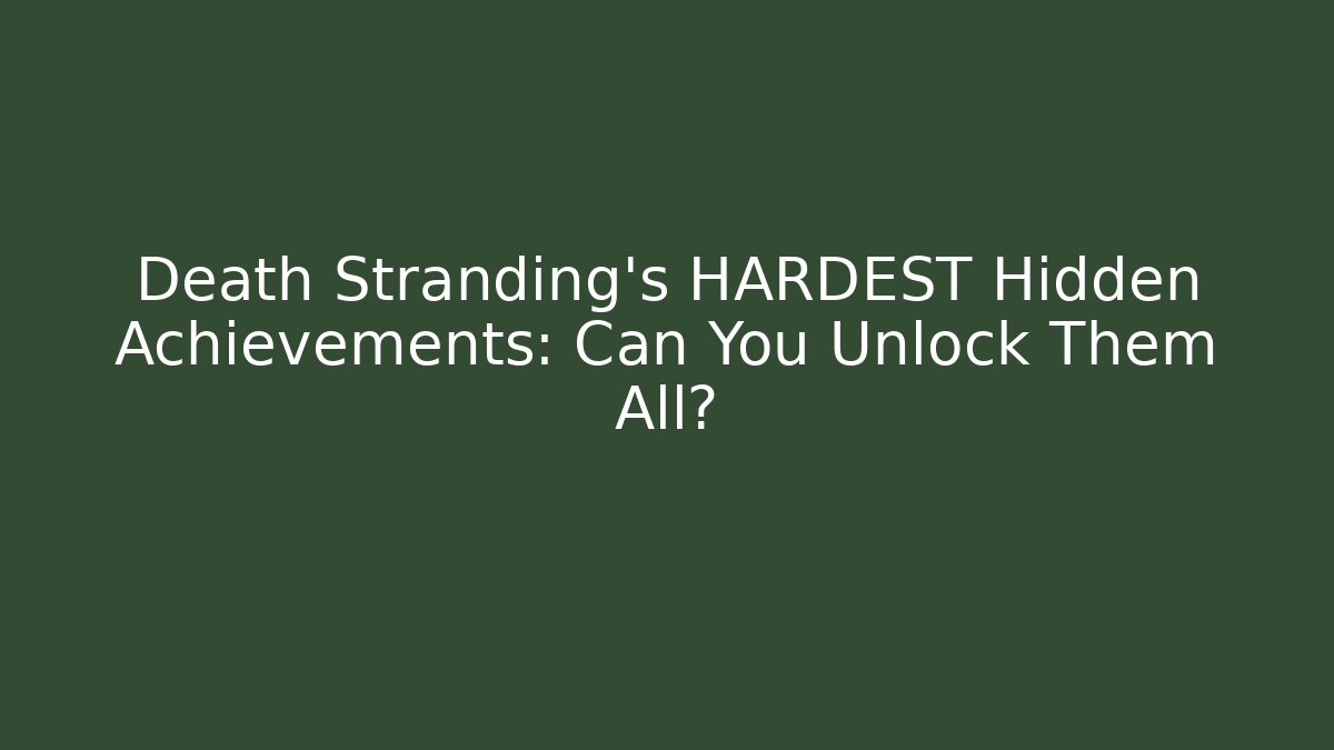 Death Stranding's HARDEST Hidden Achievements: Can You Unlock Them All?