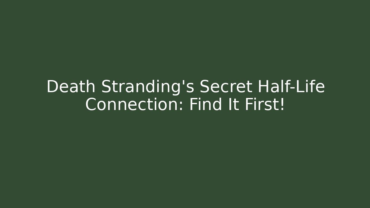 Death Stranding's Secret Half-Life Connection: Find It First!