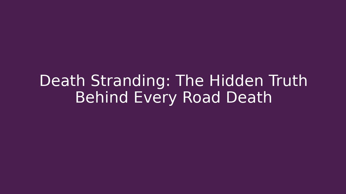 Death Stranding: The Hidden Truth Behind Every Road Death