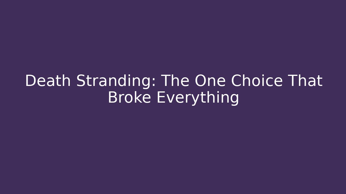 Death Stranding: The One Choice That Broke Everything