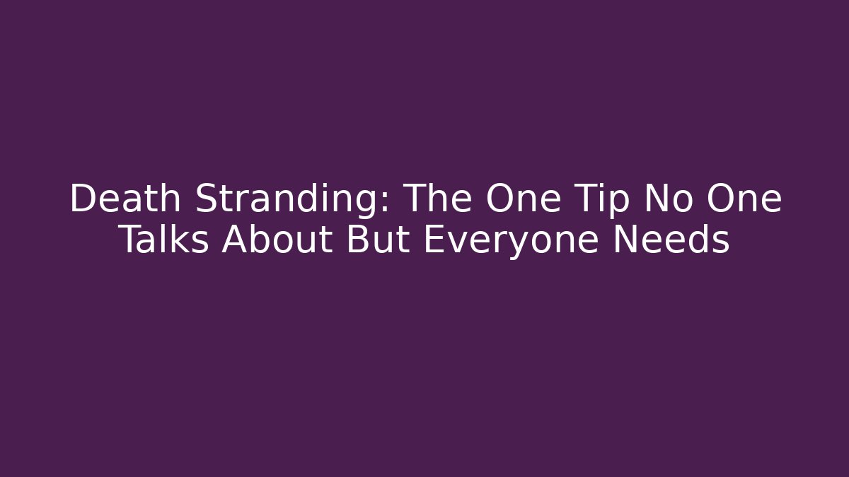 Death Stranding: The One Tip No One Talks About But Everyone Needs