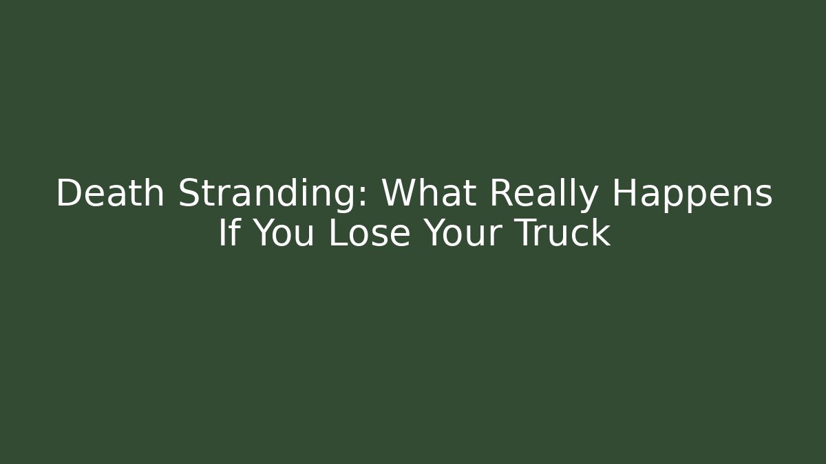 Death Stranding: What Really Happens If You Lose Your Truck