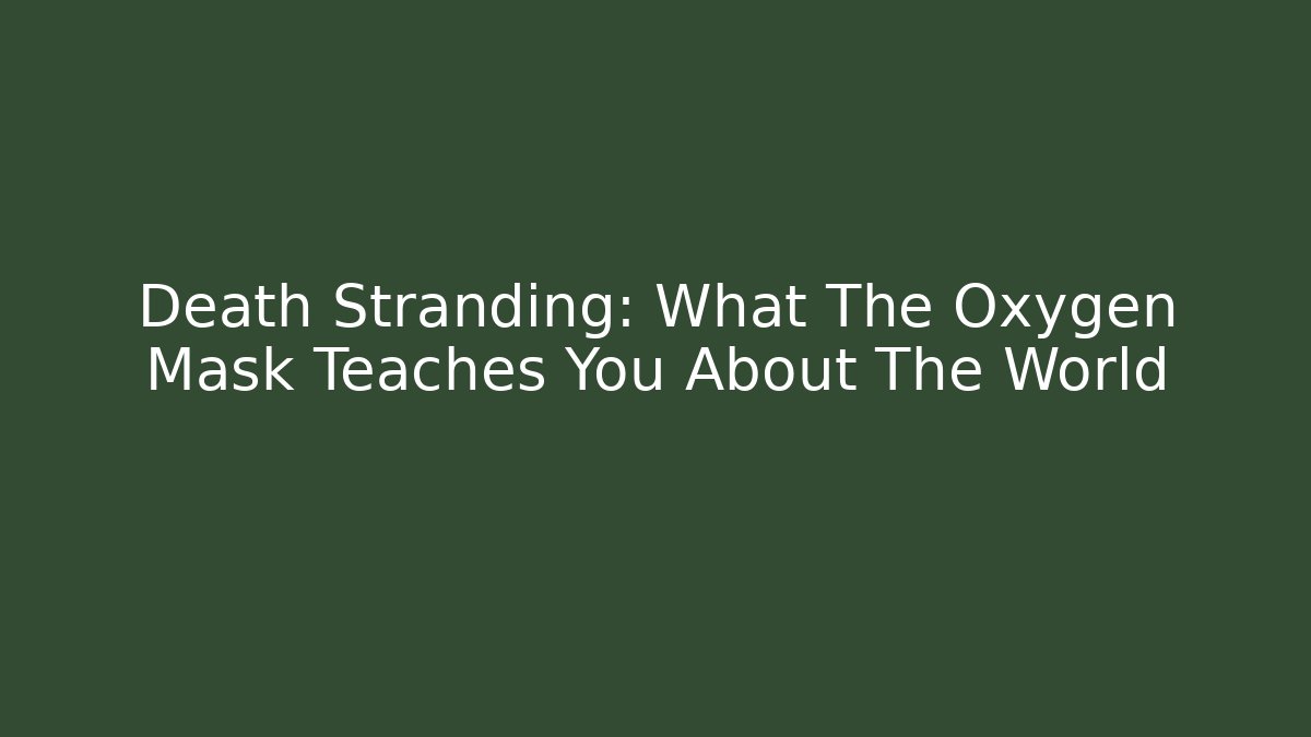 Death Stranding: What The Oxygen Mask Teaches You About The World - Critter Realm