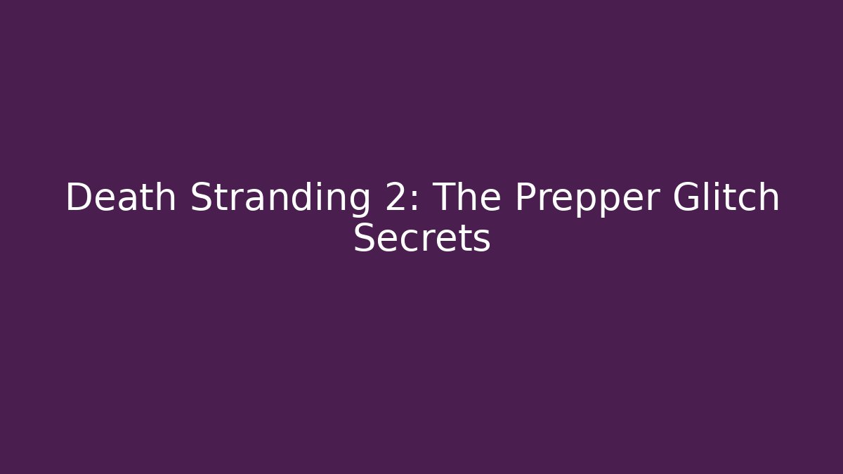 Death Stranding 2: The Prepper Glitch Secrets