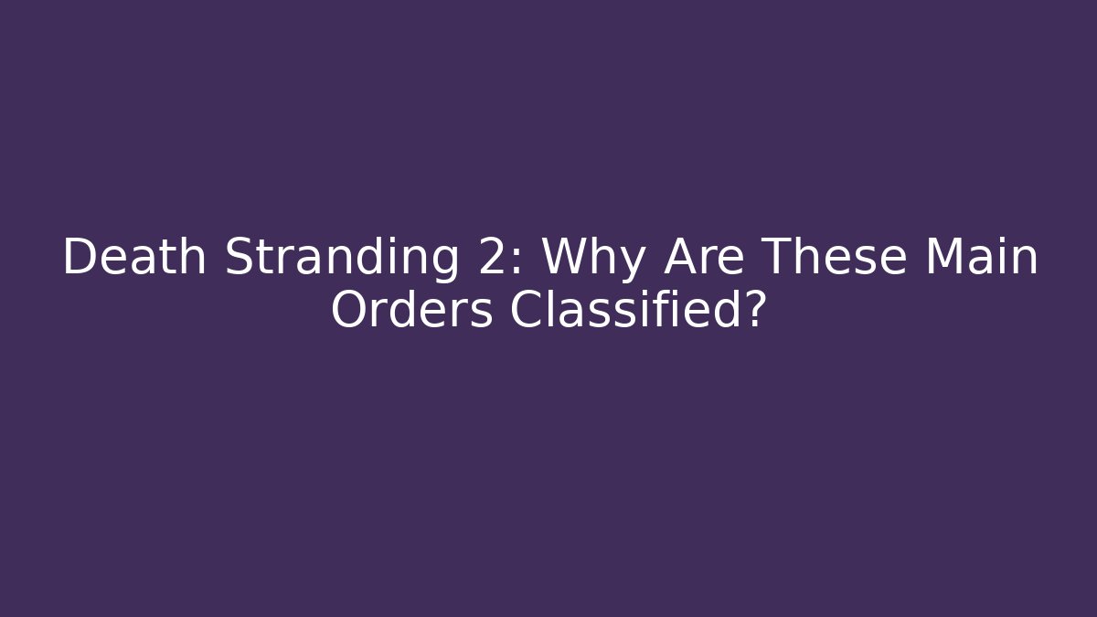 Death Stranding 2: Why Are These Main Orders Classified?