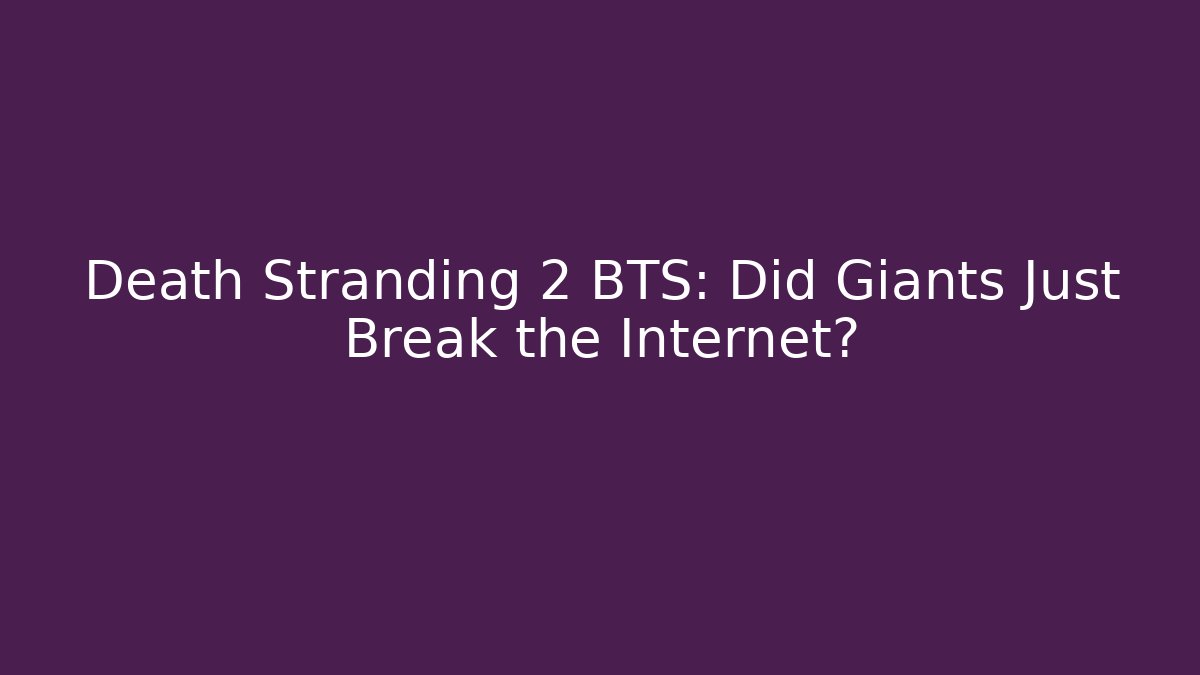 Death Stranding 2 BTS: Did Giants Just Break the Internet?