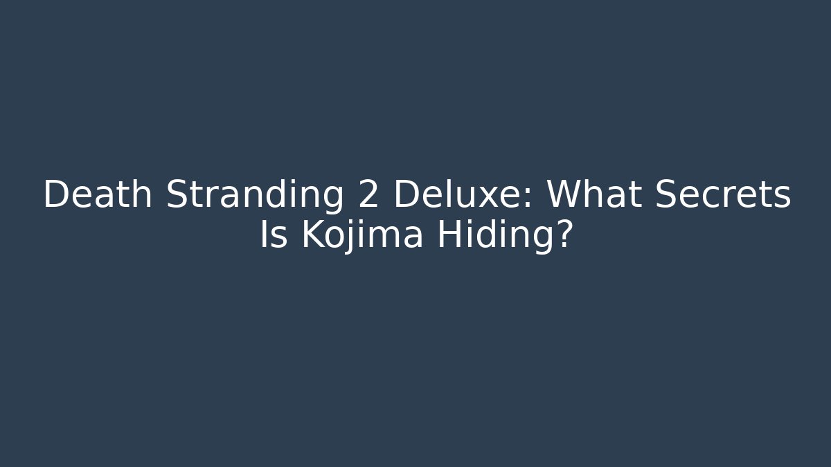 Death Stranding 2 Deluxe: What Secrets Is Kojima Hiding? - Critter Realm