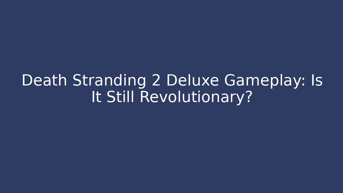 Death Stranding 2 Deluxe Gameplay: Is It Still Revolutionary?