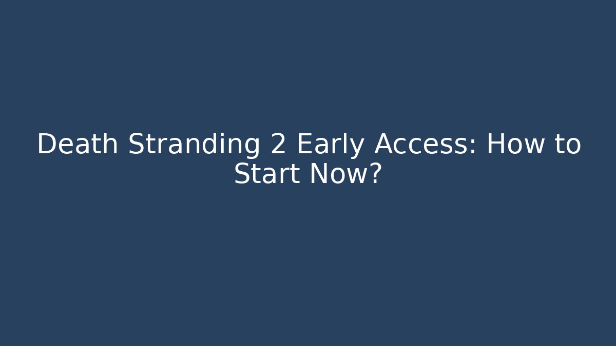 Death Stranding 2 Early Access: How to Start Now?
