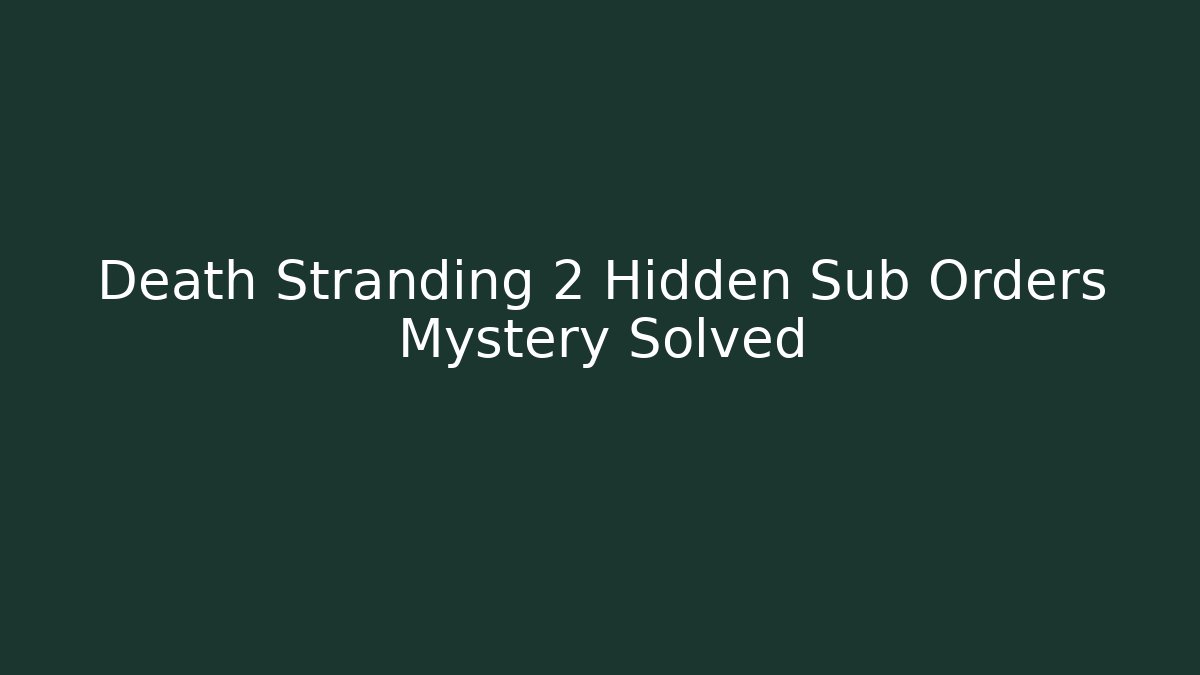 Death Stranding 2 Hidden Sub Orders Mystery Solved - Critter Realm
