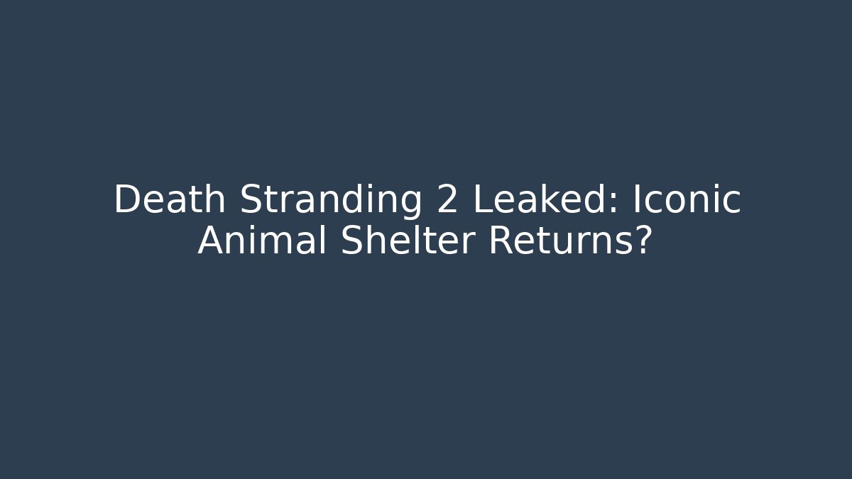 Death Stranding 2 Leaked: Iconic Animal Shelter Returns?