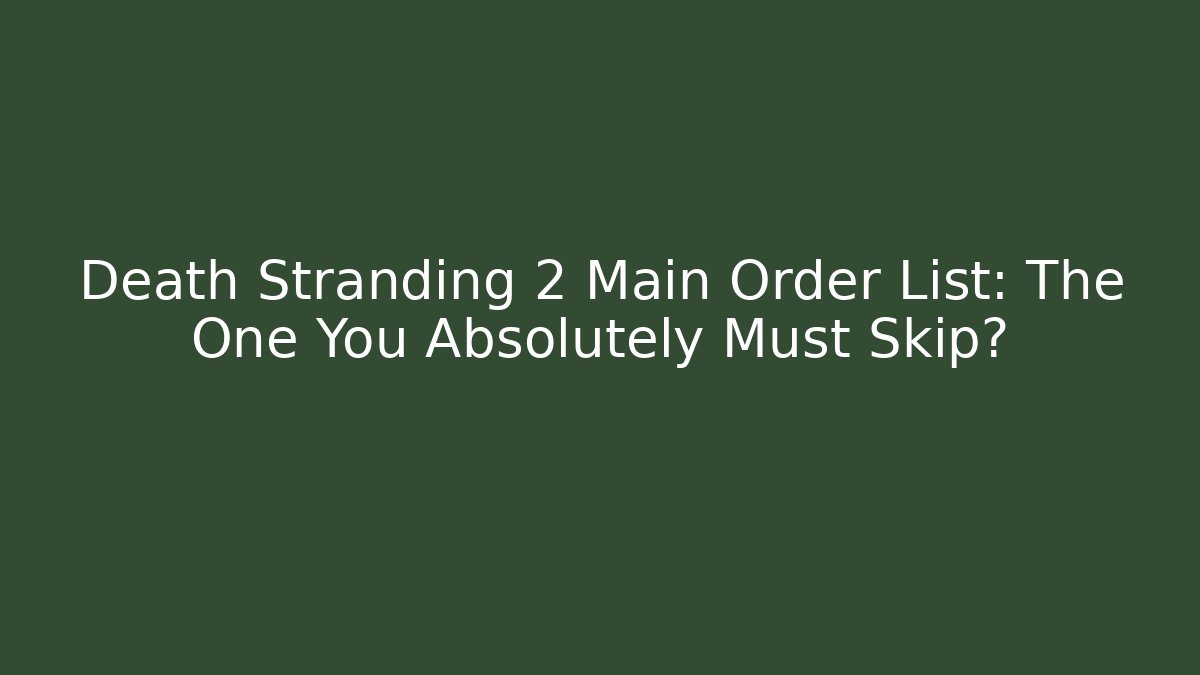 Death Stranding 2 Main Order List: The One You Absolutely Must Skip?