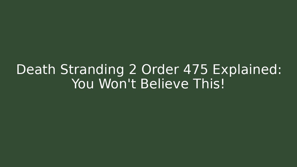 Death Stranding 2 Order 475 Explained: You Won't Believe This!
