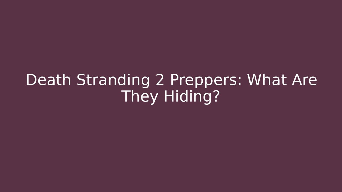 Death Stranding 2 Preppers: What Are They Hiding?