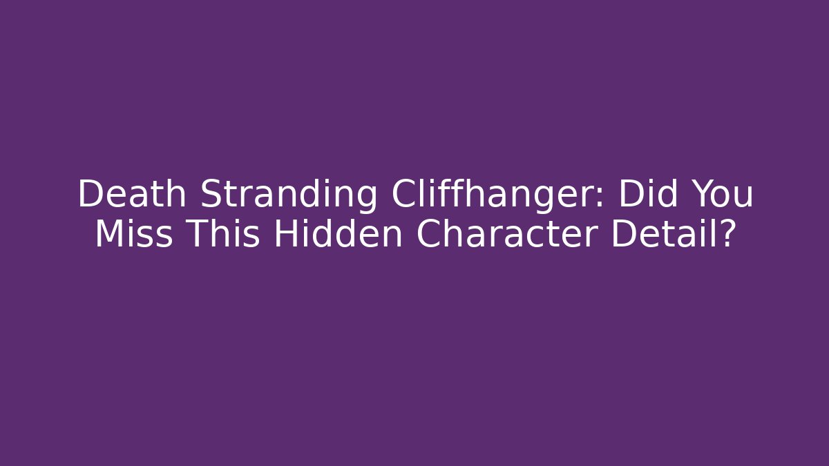 Death Stranding Cliffhanger: Did You Miss This Hidden Character Detail?