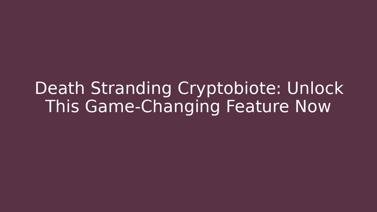 Death Stranding Cryptobiote: Unlock This Game-Changing Feature Now