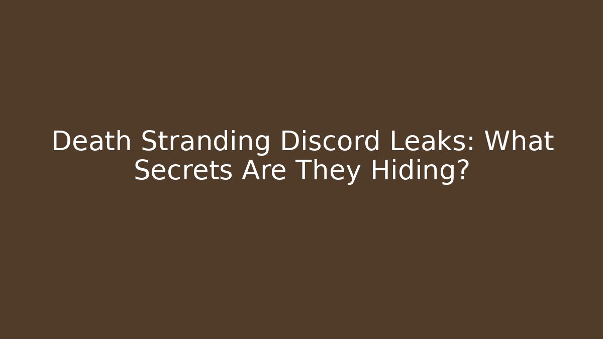 Death Stranding Discord Leaks: What Secrets Are They Hiding?