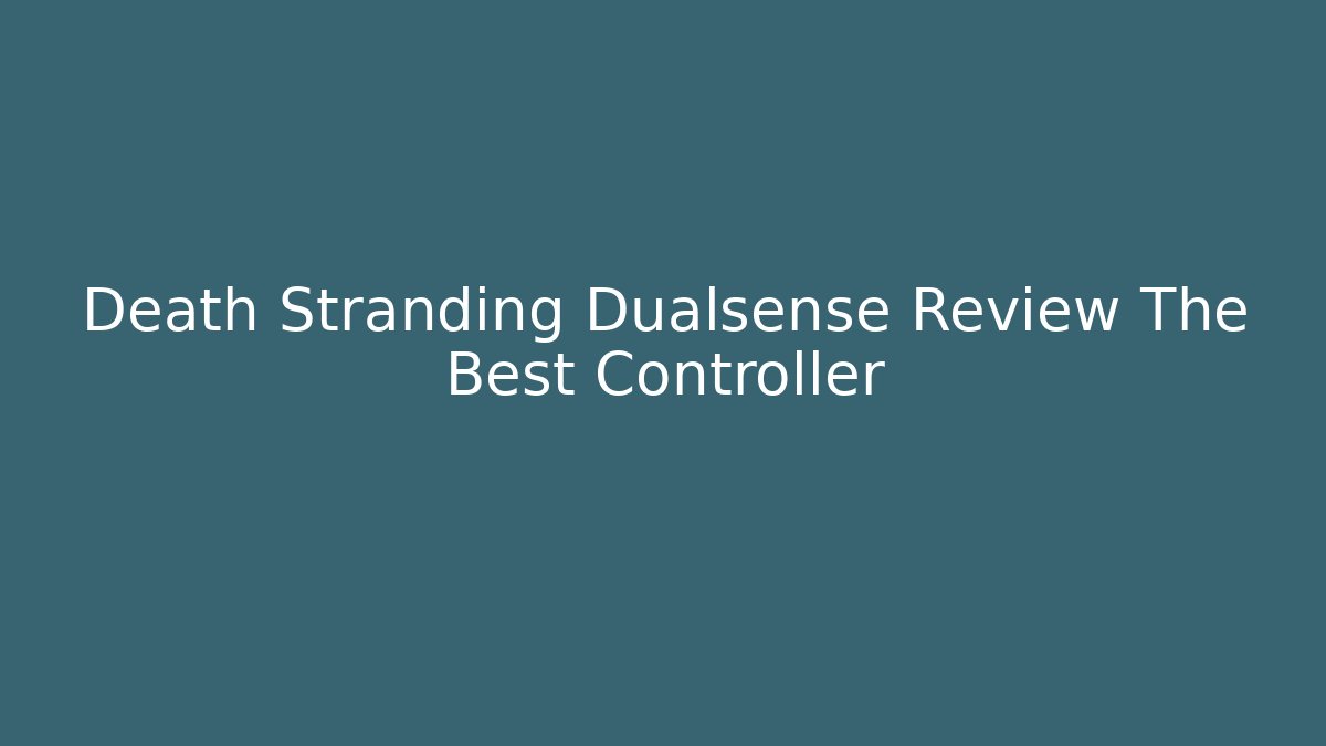 Death Stranding Dualsense Review The Best Controller
