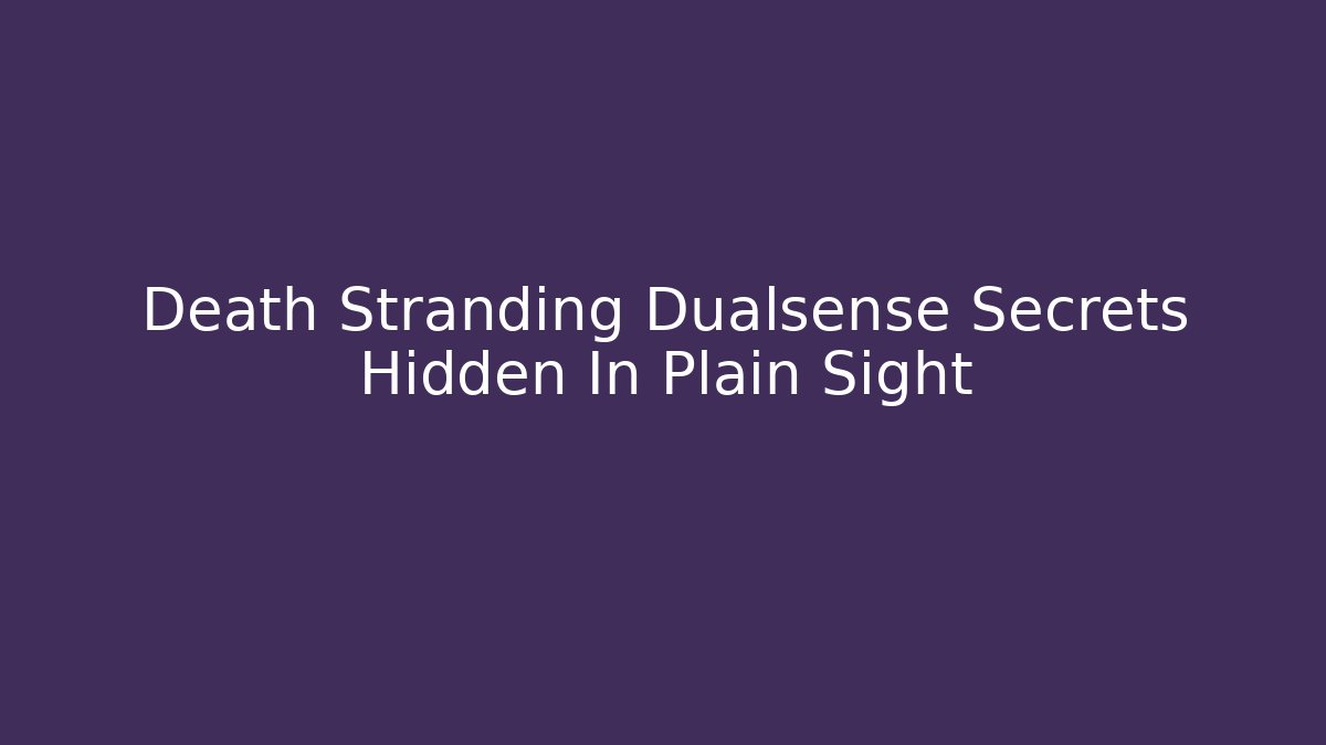 Death Stranding Dualsense Secrets Hidden In Plain Sight