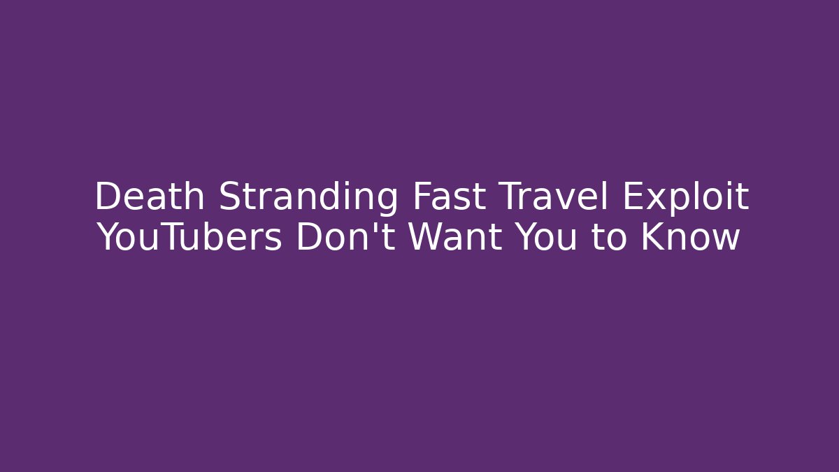 Death Stranding Fast Travel Exploit YouTubers Don't Want You to Know