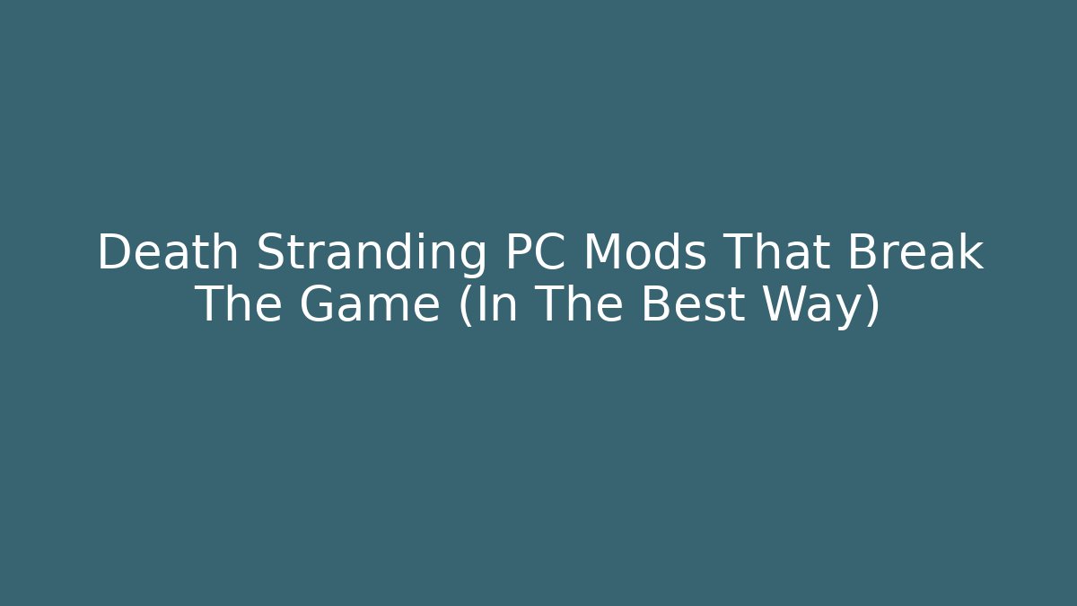 Death Stranding PC Mods That Break The Game (In The Best Way)