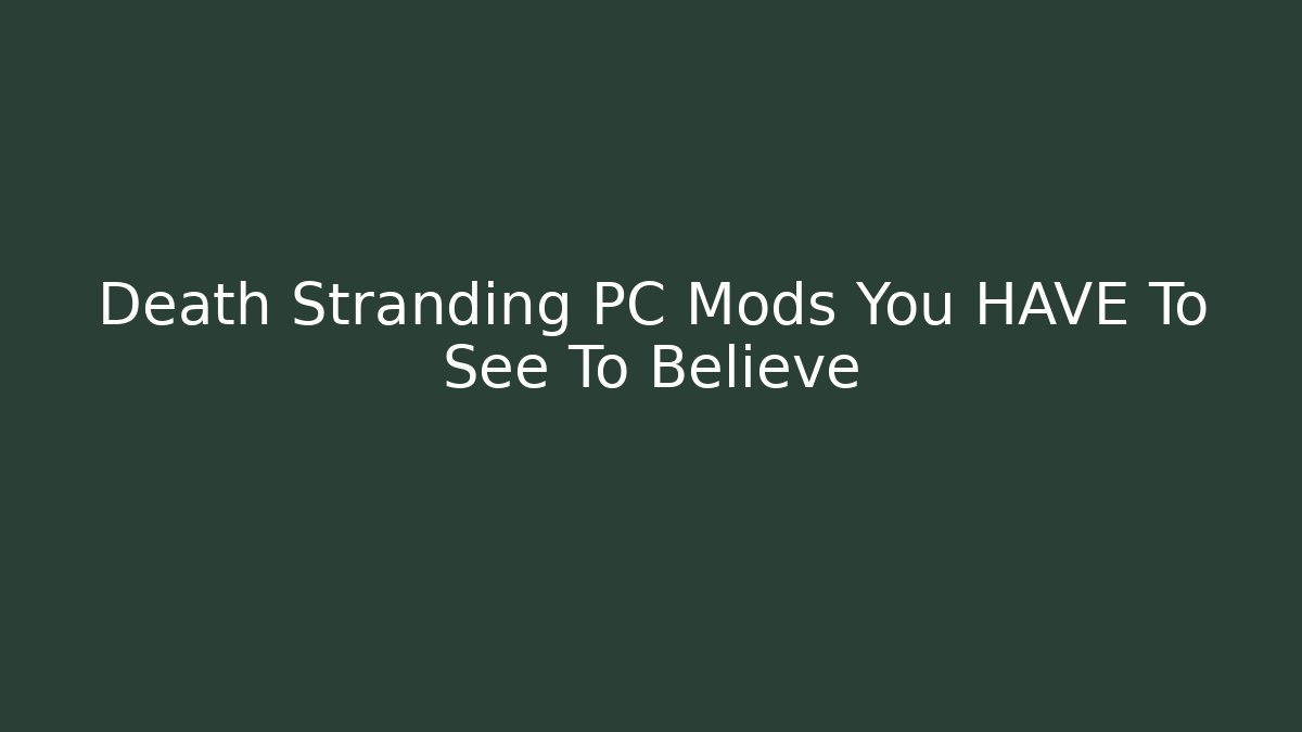 Death Stranding PC Mods You HAVE To See To Believe - Critter Realm