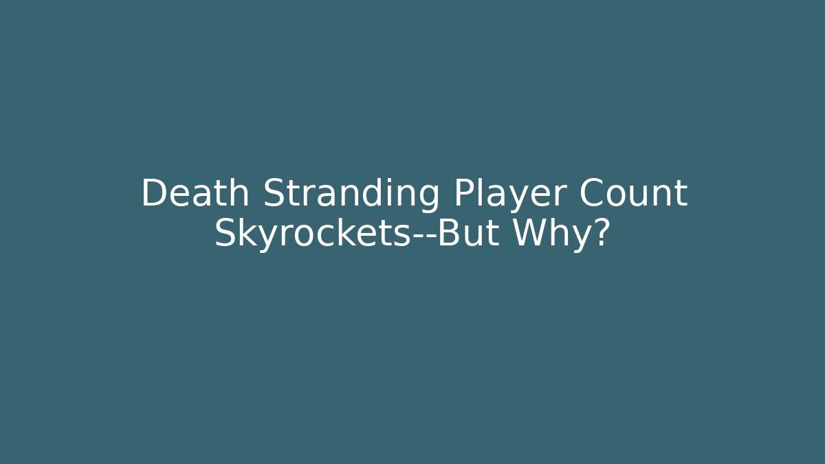 Death Stranding Player Count Skyrockets—But Why?