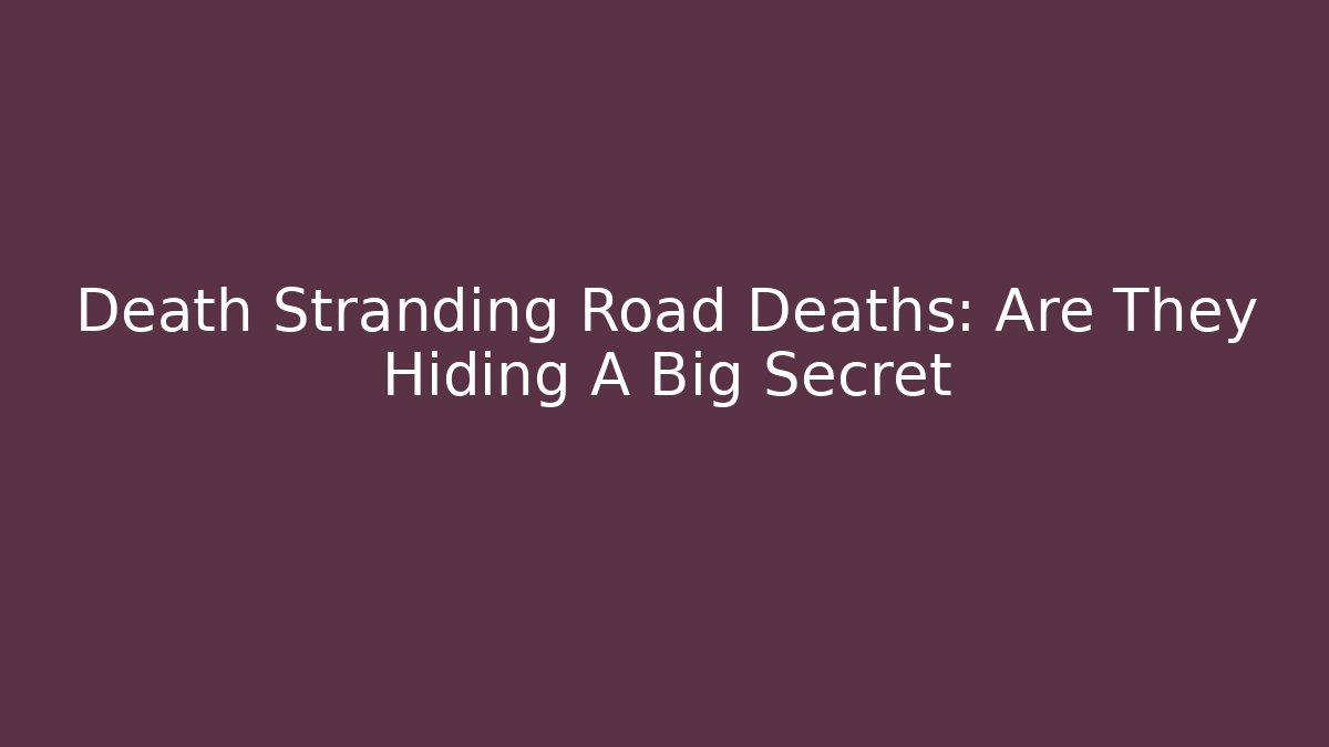 Death Stranding Road Deaths: Are They Hiding A Big Secret