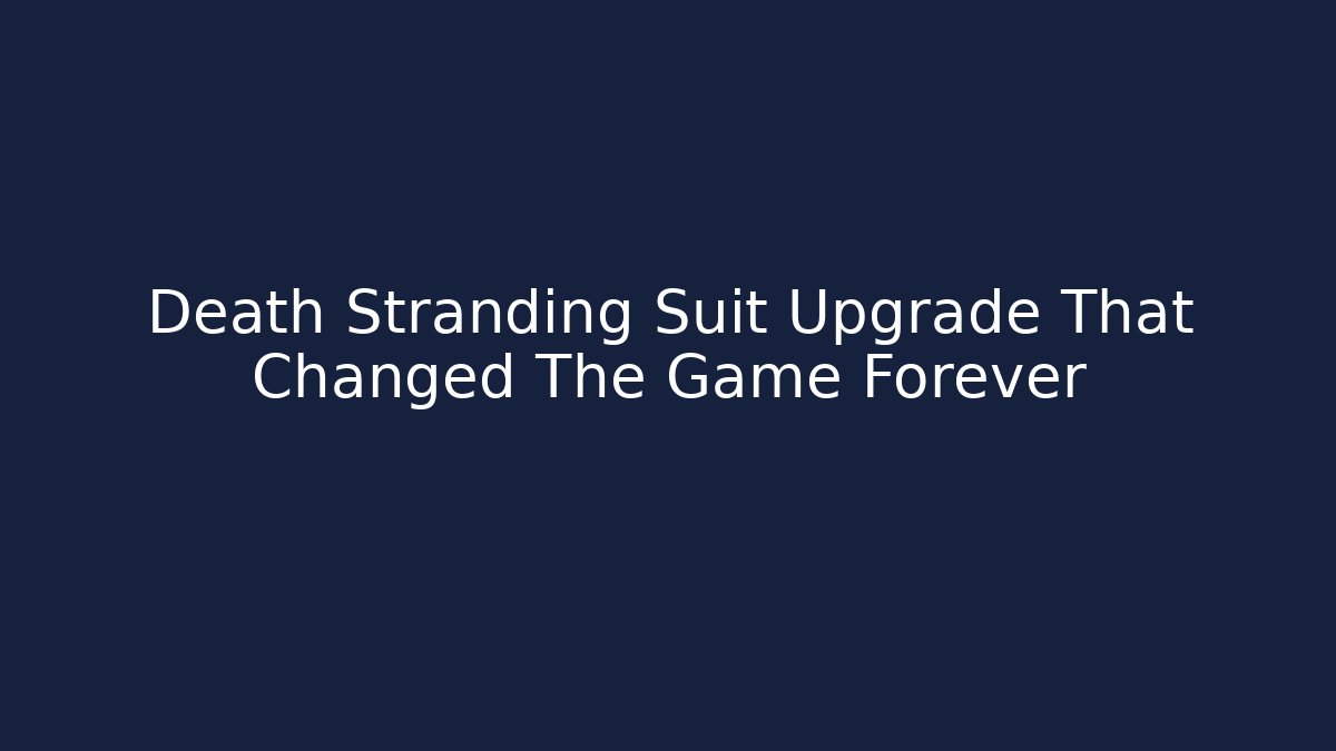 Death Stranding Suit Upgrade That Changed The Game Forever