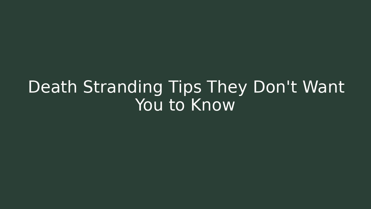 Death Stranding Tips They Don’t Want You to Know - Critter Realm