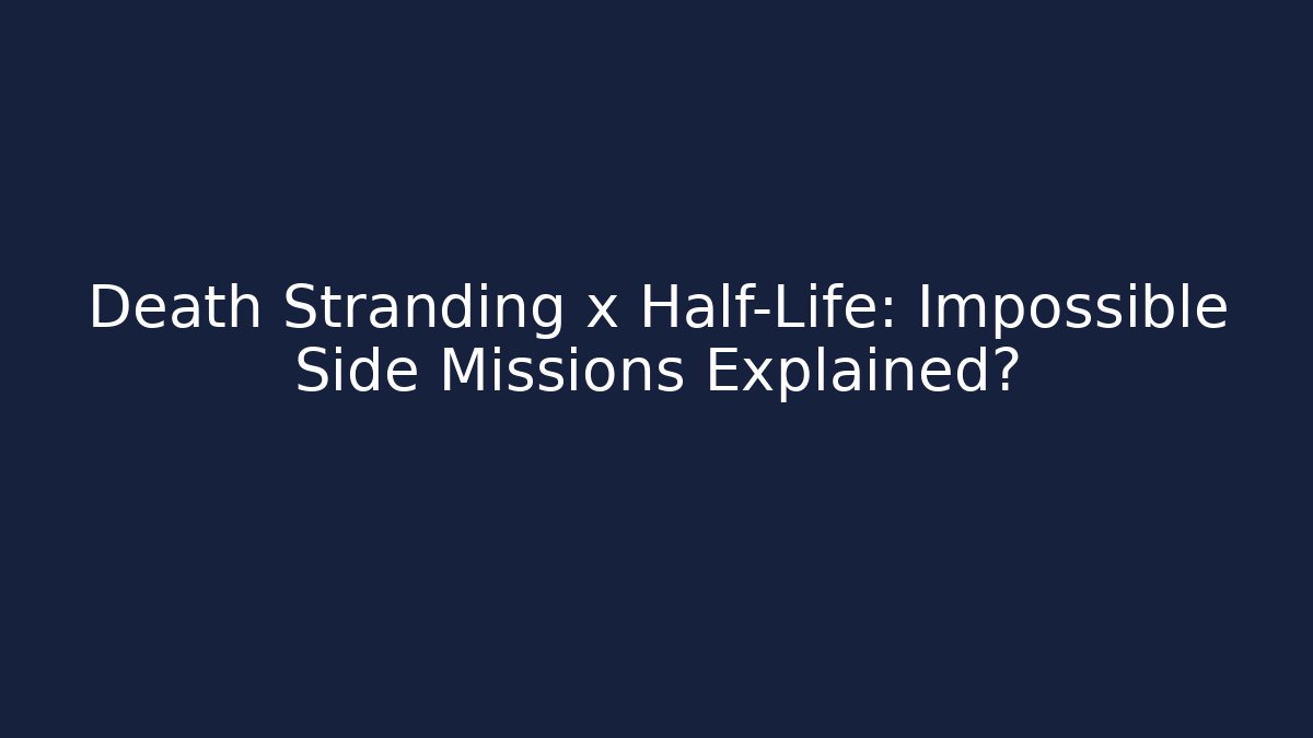 Death Stranding x Half-Life: Impossible Side Missions Explained?