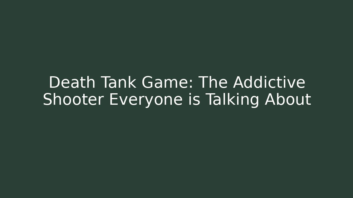 Death Tank Game: The Addictive Shooter Everyone is Talking About - Critter Realm