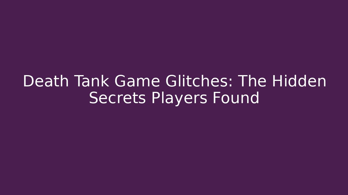 Death Tank Game Glitches: The Hidden Secrets Players Found