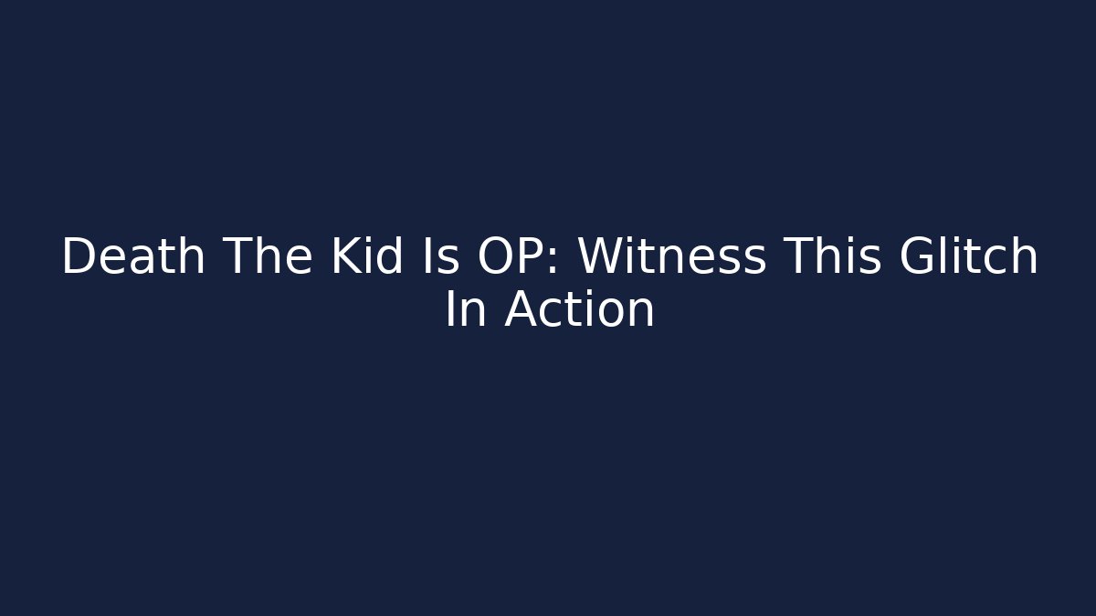 Death The Kid Is OP: Witness This Glitch In Action