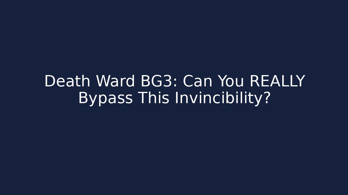 Death Ward BG3: Can You REALLY Bypass This Invincibility?