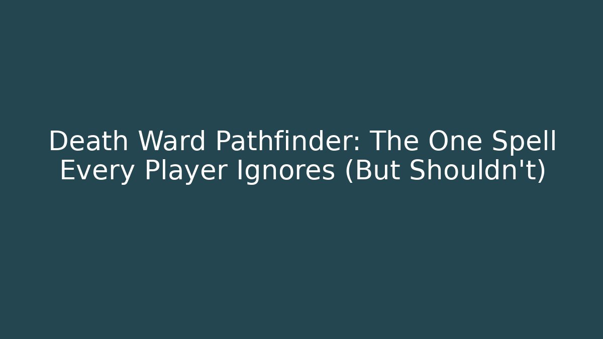 Death Ward Pathfinder: The One Spell Every Player Ignores (But Shouldn't)