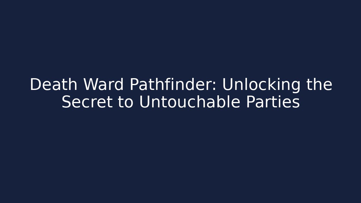 Death Ward Pathfinder: Unlocking the Secret to Untouchable Parties