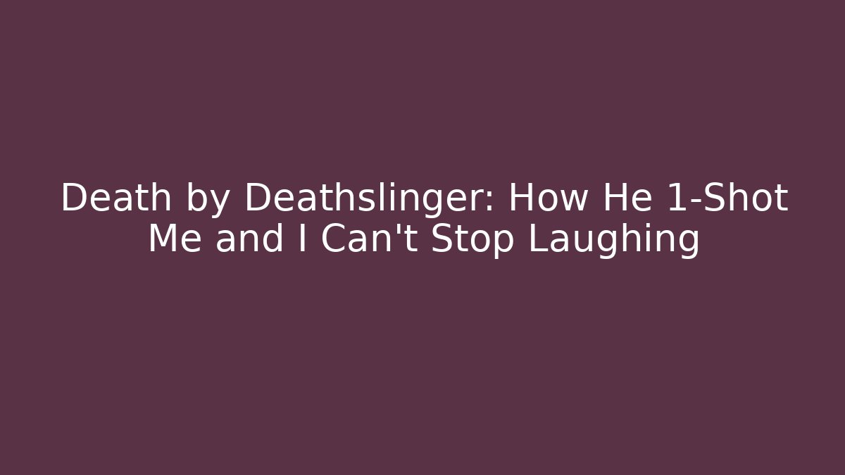 Death by Deathslinger: How He 1-Shot Me and I Can't Stop Laughing