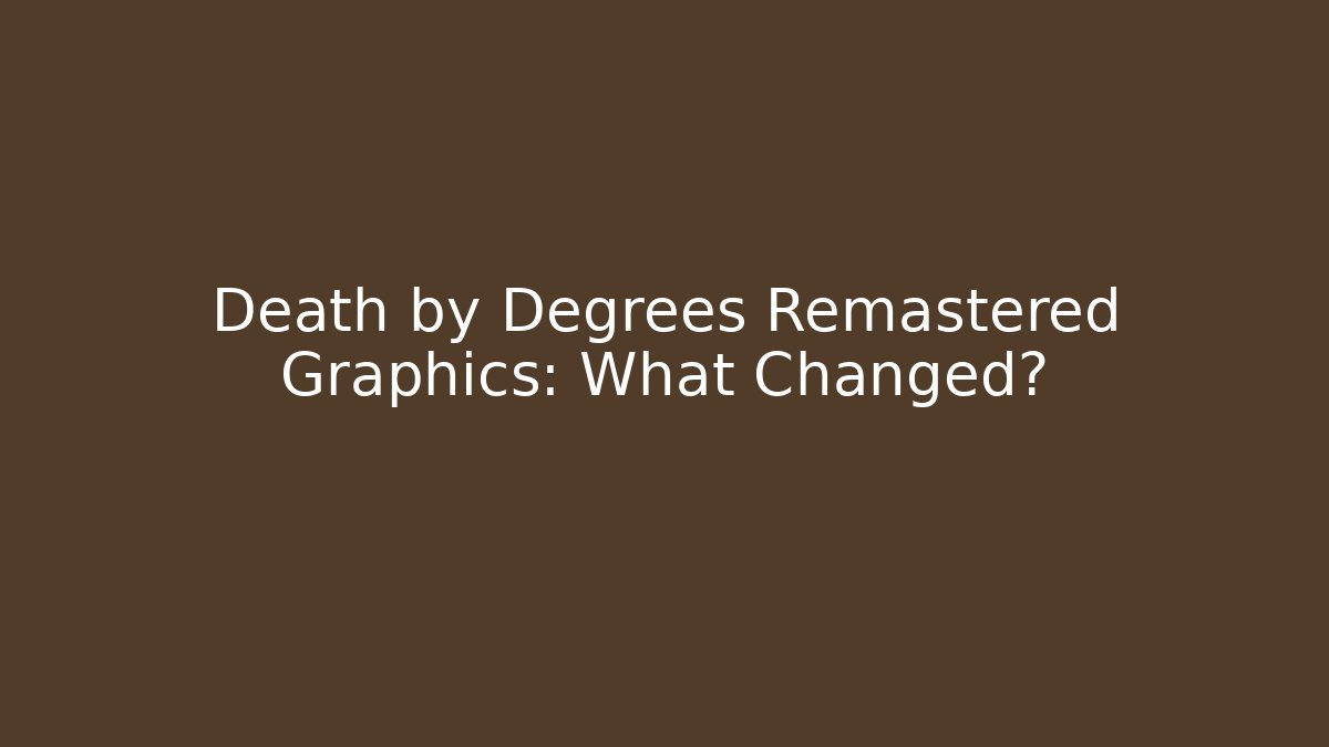 Death by Degrees Remastered Graphics: What Changed?