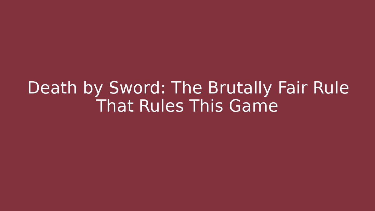 Death by Sword: The Brutally Fair Rule That Rules This Game
