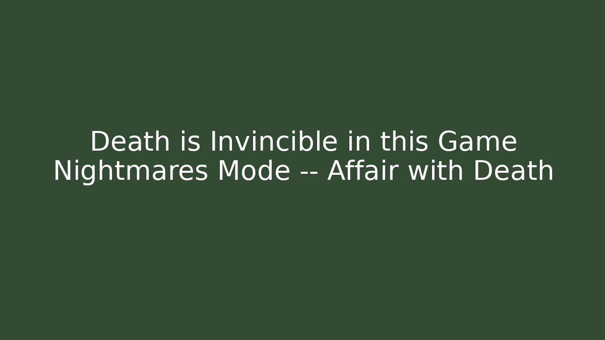 Death is Invincible in this Game Nightmares Mode — Affair with Death