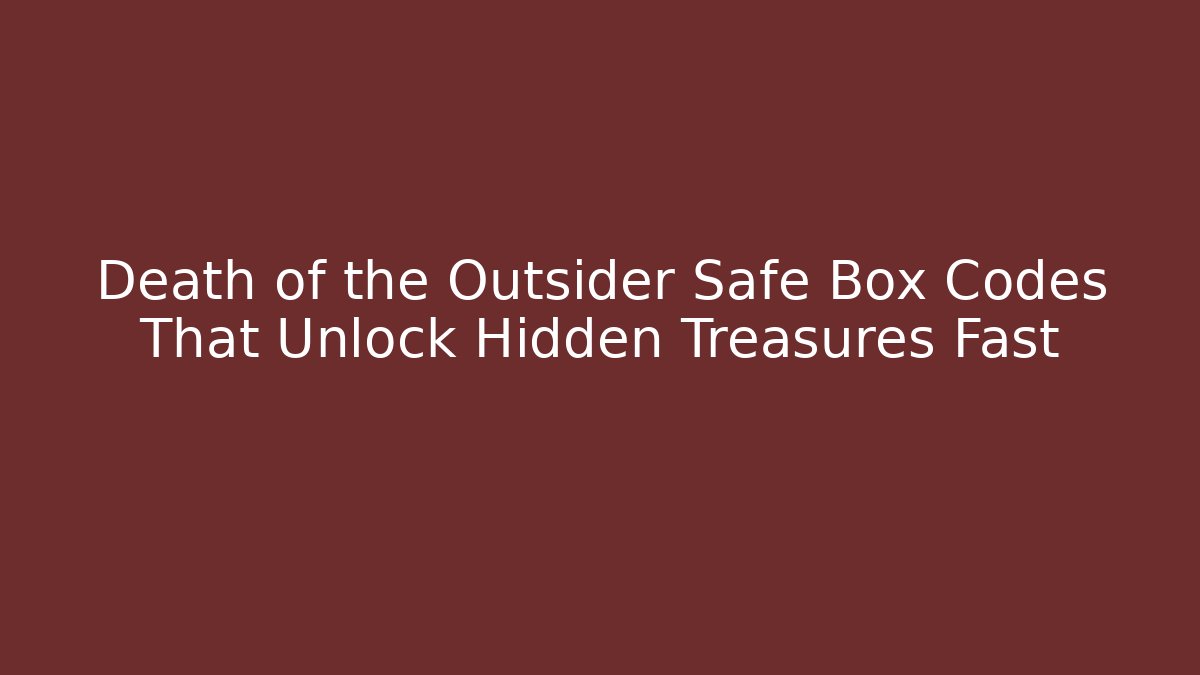 Death of the Outsider Safe Box Codes That Unlock Hidden Treasures Fast
