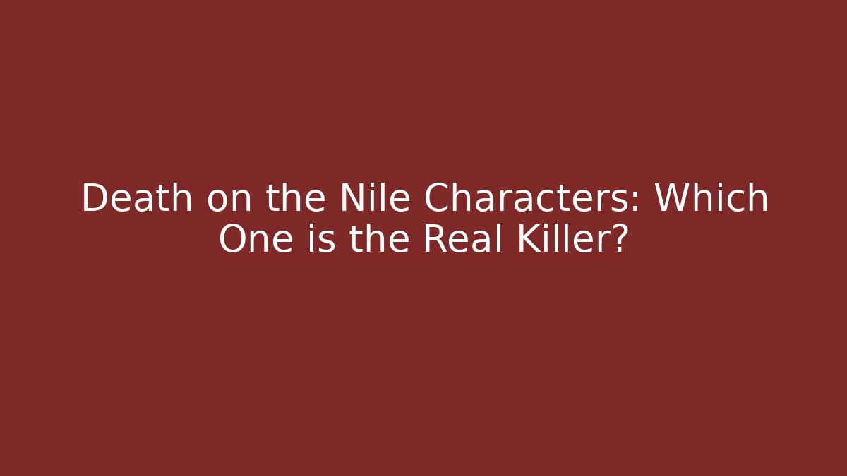 Death on the Nile Characters: Which One is the Real Killer? - Critter Realm