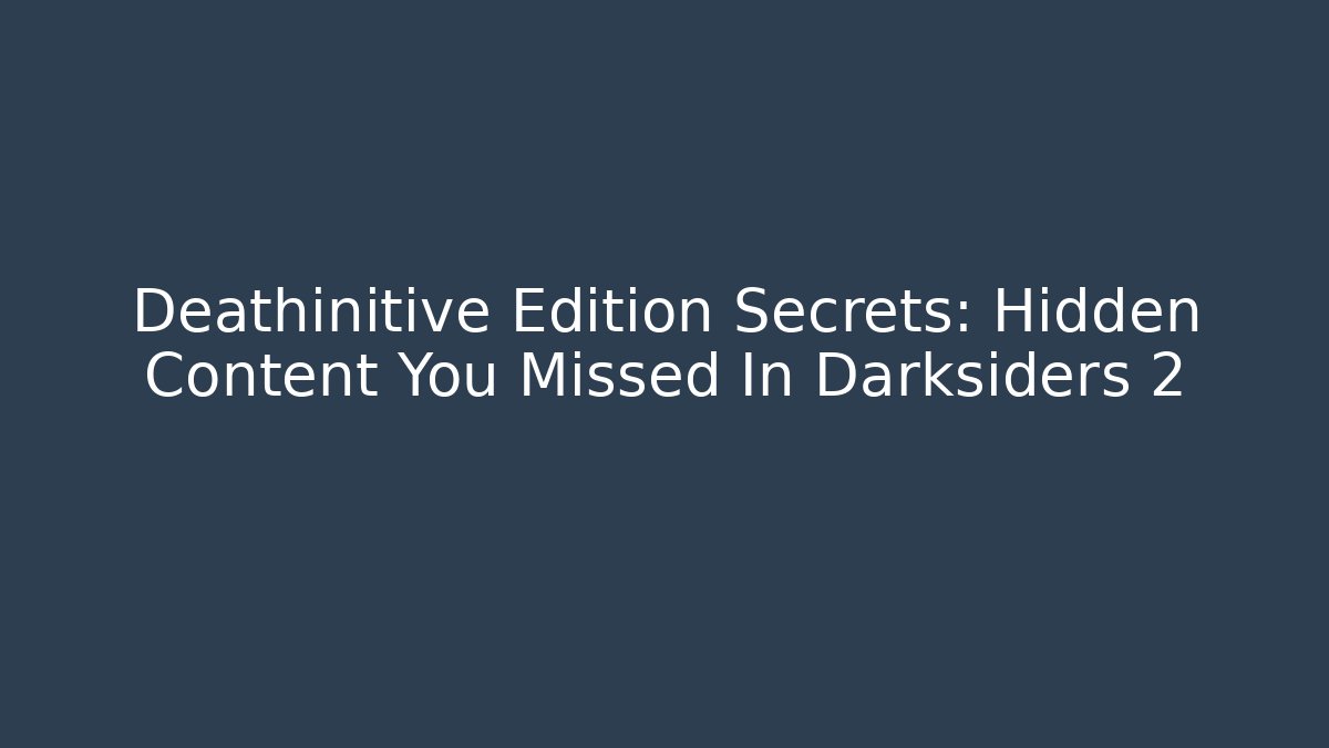 Deathinitive Edition Secrets: Hidden Content You Missed In Darksiders 2