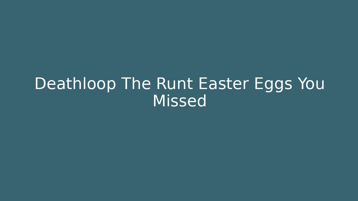 Deathloop The Runt Easter Eggs You Missed - Critter Realm
