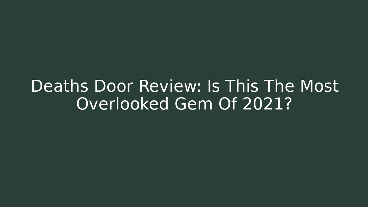 Deaths Door Review: Is This The Most Overlooked Gem Of 2021?