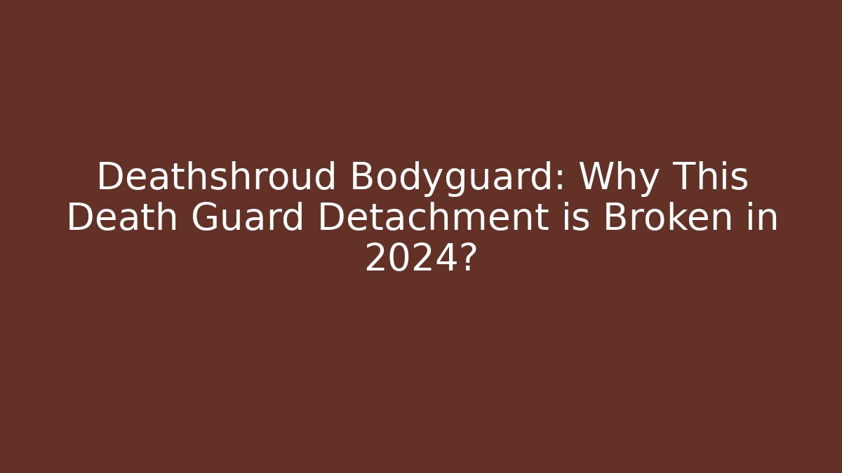 Deathshroud Bodyguard: Why This Death Guard Detachment is Broken in 2024? - Critter Realm