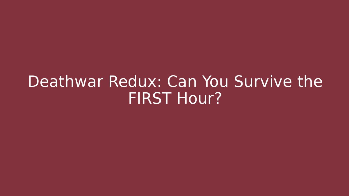 Deathwar Redux: Can You Survive the FIRST Hour?