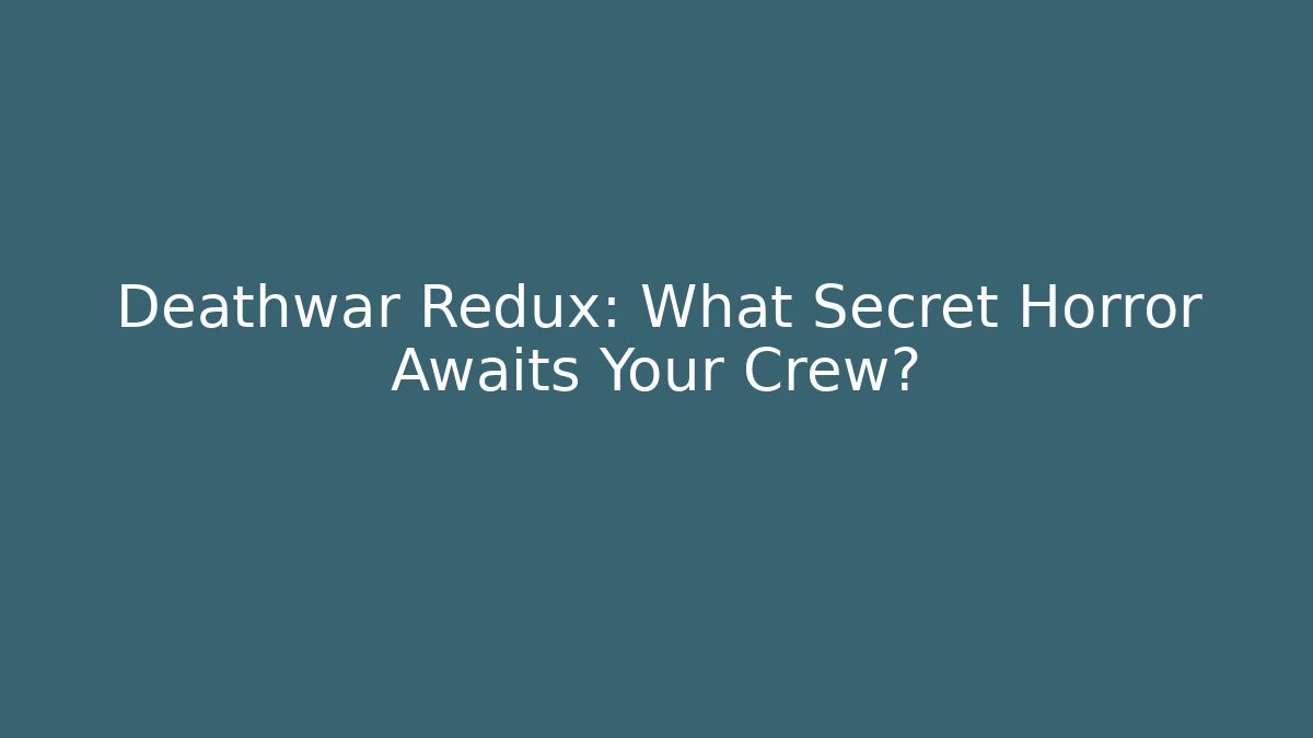 Deathwar Redux: What Secret Horror Awaits Your Crew?