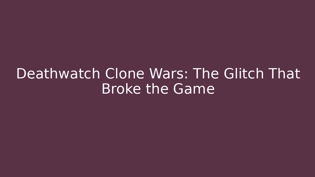 Deathwatch Clone Wars: The Glitch That Broke the Game